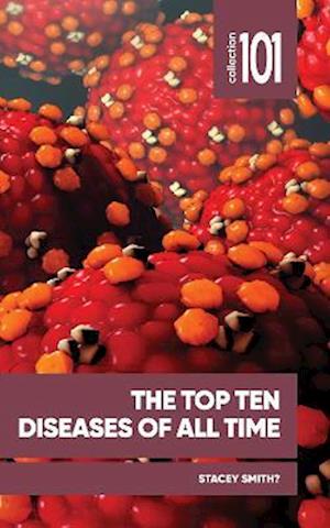 Smith?, Professor Stacey, Professor (Full Professor, University of Ottawa) · The Top Ten Diseases of All Time - 101 Collection (Paperback Book) (2023)