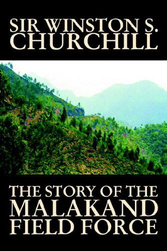 The Story of the Malakand Field Force - Sir Winston S. Churchill - Książki - Wildside Press - 9780809595600 - 1 lipca 2004