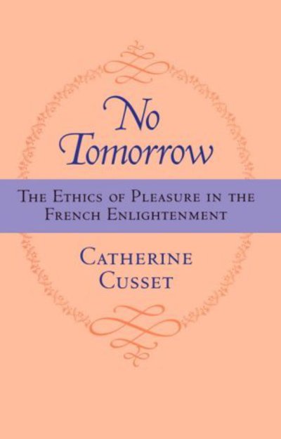 Cover for Catherine Cusset · No Tomorrow: The Ethics of Pleasure in the French Enlightenment (Hardcover Book) (1999)