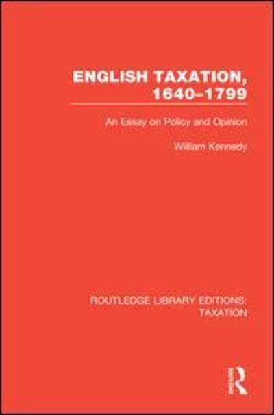 Cover for William Kennedy · English Taxation, 1640-1799: An Essay on Policy and Opinion - Routledge Library Editions: Taxation (Gebundenes Buch) (2018)