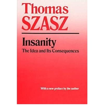 Insanity: The Idea and Its Consequences - Thomas Szasz - Livros - Syracuse University Press - 9780815604600 - 1 de abril de 1997