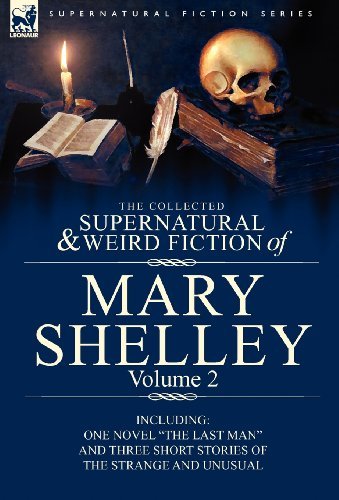 Cover for Mary Wollstonecraft Shelley · The Collected Supernatural and Weird Fiction of Mary Shelley Volume 2: Including One Novel the Last Man and Three Short Stories of the Strange and U - Supernatural Fiction (Innbunden bok) (2010)