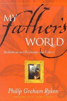 My Father's World: Meditations on Christianity and Culture - Philip Graham Ryken - Books - P & R Publishing Co (Presbyterian & Refo - 9780875525600 - July 1, 2002