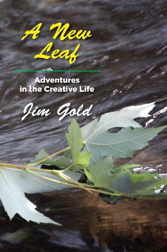 Cover for Jim Gold · A New Leaf: Adventures in the Creative Life (Paperback Book) (2014)