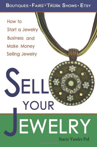 Sell Your Jewelry: How to Start a Jewelry Business and Make Money Selling Jewelry at Boutiques, Fairs, Trunk Shows, and Etsy. - Stacie Vander Pol - Books - Pacific Publishing Studio - 9780982375600 - April 3, 2009