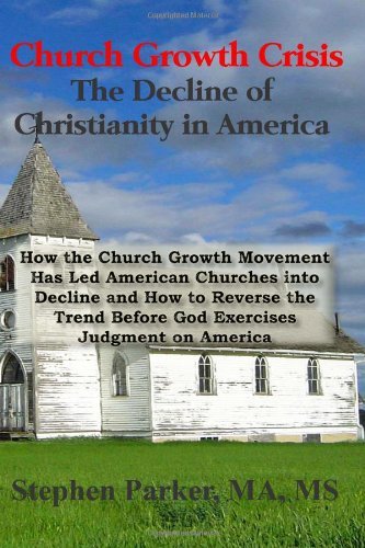 Cover for Stephen Parker · Church Growth Crisis: the Decline of Christianity in America: How the Church Growth Movement Has Led American Churches into Decline and How to Reverse ... Before God Exercises Judgment on America (Paperback Bog) (2011)