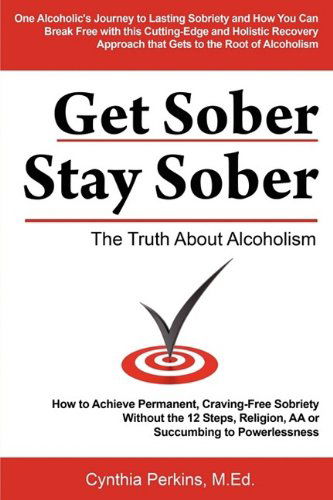 Get Sober Stay Sober: the Truth About Alcoholism - Cynthia Perkins - Książki - Cynthia Perkins Publications & Consultat - 9780984144600 - 12 sierpnia 2009