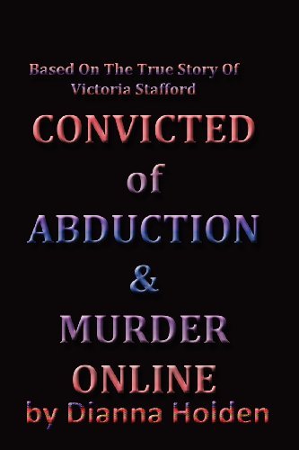 Convicted of Murder & Abduction Online - Dianna Holden - Books - Worldwide People Locaters Publishing - 9780986489600 - December 9, 2009