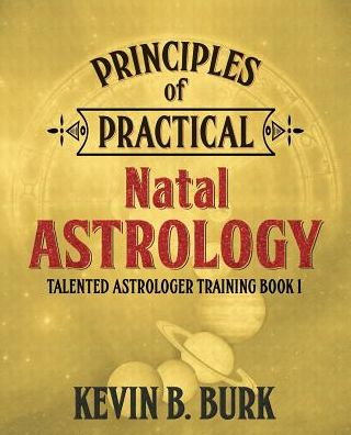 Cover for Kevin B Burk · Principles of Practical Natal Astrology (Paperback Book) (2015)