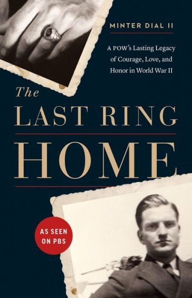 Cover for Minter Dial · The Last Ring Home: A POW's Lasting Legacy of Courage, Love, and Honor in World War II (Hardcover Book) (2016)