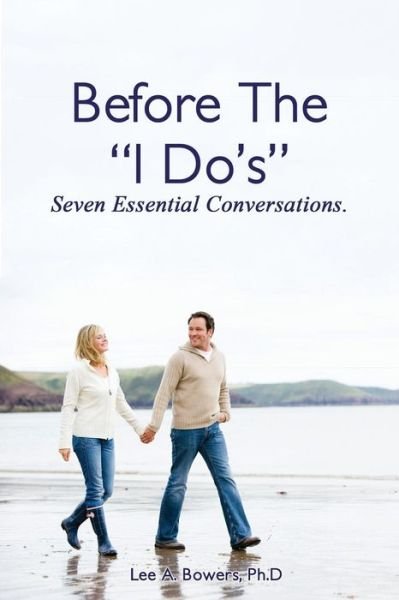 Cover for Lee A. Bowers Ph.d · Before the &quot;I Do's&quot;: Seven Essential Conversations (Pocketbok) (2014)
