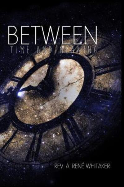 Cover for Rev. A. Rene Whitaker · Between TIME and Meaning (Paperback Book) (2016)