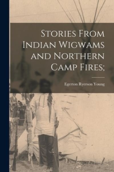 Cover for Egerton Ryerson 1840-1909 Young · Stories From Indian Wigwams and Northern Camp Fires; (Paperback Book) (2021)