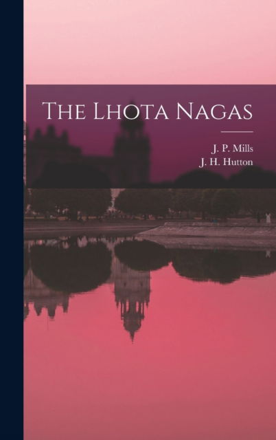 Cover for J P (James Philip) 1890-1960 Mills · The Lhota Nagas (Hardcover bog) (2021)