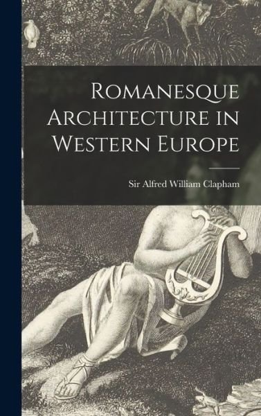 Cover for Sir Alfred William Clapham · Romanesque Architecture in Western Europe (Hardcover bog) (2021)