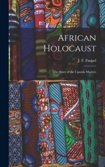 Cover for J F (John F ) Faupel · African Holocaust; the Story of the Uganda Martyrs (Innbunden bok) (2021)