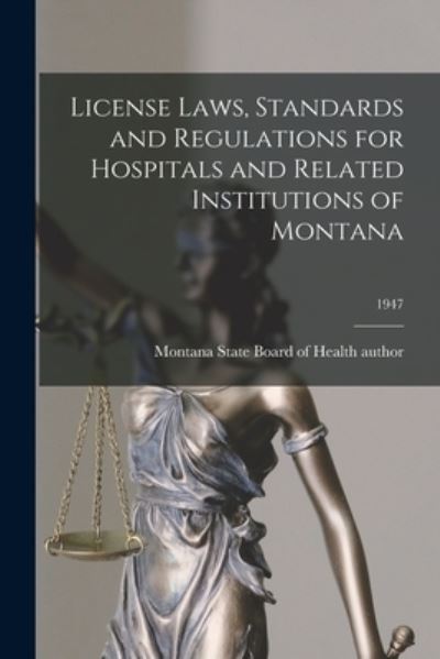 Cover for Montana State Board of Health Author · License Laws, Standards and Regulations for Hospitals and Related Institutions of Montana; 1947 (Paperback Book) (2021)