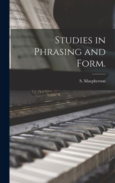 Cover for S (Stewart) 1865-1941 MacPherson · Studies in Phrasing and Form. (Hardcover Book) (2021)