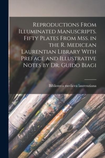 Cover for Biblioteca Medicea Laurenziana · Reproductions from Illuminated Manuscripts. Fifty Plates from Mss. in the R. Medicean Laurentian Library with Preface and Illustrative Notes by Dr. Guido Biagi (Buch) (2022)