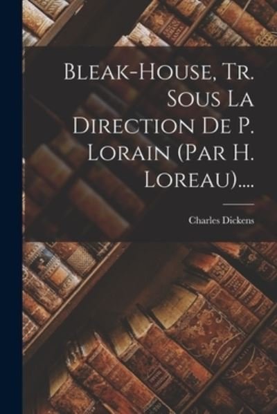Cover for Charles Dickens · Bleak-House, Tr. Sous la Direction de P. Lorain (par H. Loreau)... . (Bog) (2022)