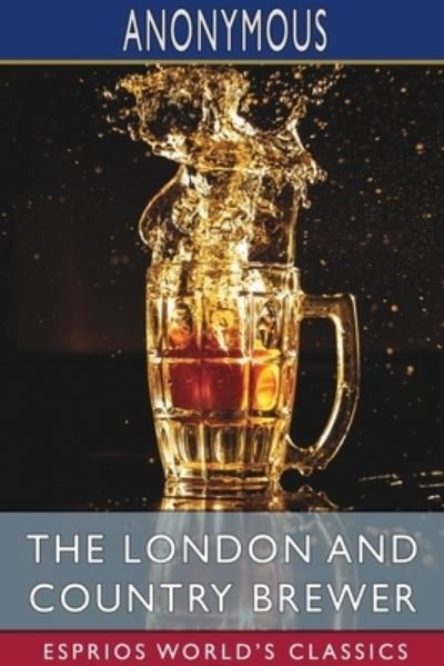 Anonymous · The London and Country Brewer (Esprios Classics) (Paperback Book) (2024)