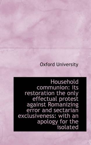 Cover for Oxford University · Household Communion: Its Restoration the Only Effectual Protest Against Romanizing Error and Sectari (Paperback Bog) (2009)