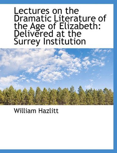 Cover for William Hazlitt · Lectures on the Dramatic Literature of the Age of Elizabeth: Delivered at the Surrey Institution (Paperback Book) [Large Type edition] (2009)