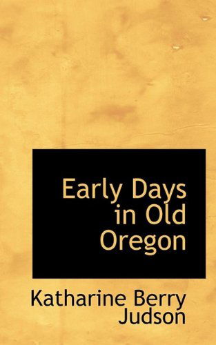 Cover for Katharine Berry Judson · Early Days in Old Oregon (Paperback Book) (2009)