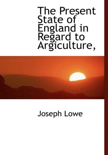 Cover for Joseph Lowe · The Present State of England in Regard to Argiculture, (Hardcover Book) (2009)