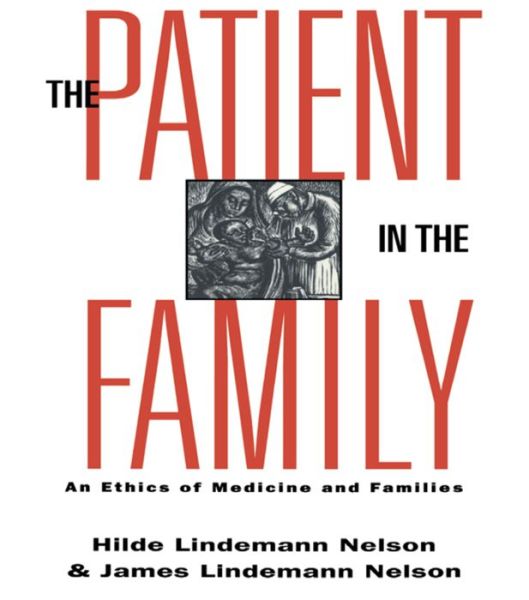 Cover for Hilde Lindemann Nelson · The Patient in the Family: An Ethics of Medicine and Families - Reflective Bioethics (Hardcover Book) (2016)