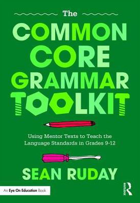 Cover for Ruday, Sean (Longwood University, USA) · The Common Core Grammar Toolkit: Using Mentor Texts to Teach the Language Standards in Grades 9-12 (Paperback Bog) (2017)