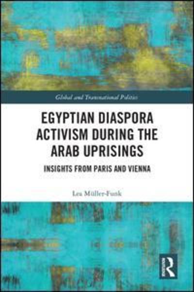 Cover for Muller-Funk, Lea (University of Amsterdam, The Netherlands) · Egyptian Diaspora Activism During the Arab Uprisings: Insights from Paris and Vienna - Routledge Studies in Global and Transnational Politics (Hardcover Book) (2018)