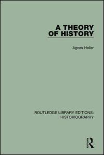 A Theory of History - Routledge Library Editions: Historiography - Agnes Heller - Bøger - Taylor & Francis Ltd - 9781138638600 - 20. marts 2018