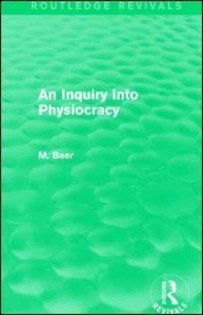 An Inquiry into Physiocracy (Routledge Revivals) - Routledge Revivals - Max Beer - Books - Taylor & Francis Ltd - 9781138779600 - April 10, 2015