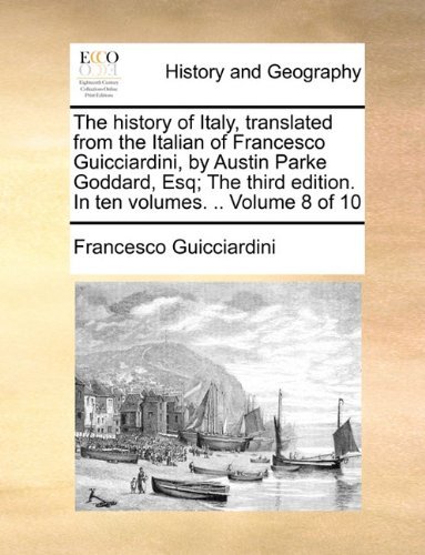 Cover for Francesco Guicciardini · The History of Italy, Translated from the Italian of Francesco Guicciardini, by Austin Parke Goddard, Esq; the Third Edition. in Ten Volumes. .. Volume 8 of 10 (Paperback Bog) (2010)