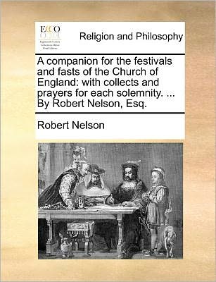 Cover for Robert Nelson · A Companion for the Festivals and Fasts of the Church of England: with Collects and Prayers for Each Solemnity. ... by Robert Nelson, Esq. (Paperback Book) (2010)