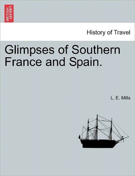 Cover for L E Mills · Glimpses of Southern France and Spain. (Paperback Book) (2011)