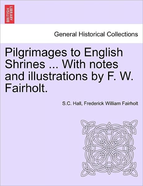 Cover for S C Hall · Pilgrimages to English Shrines ... with Notes and Illustrations by F. W. Fairholt. (Paperback Bog) (2011)