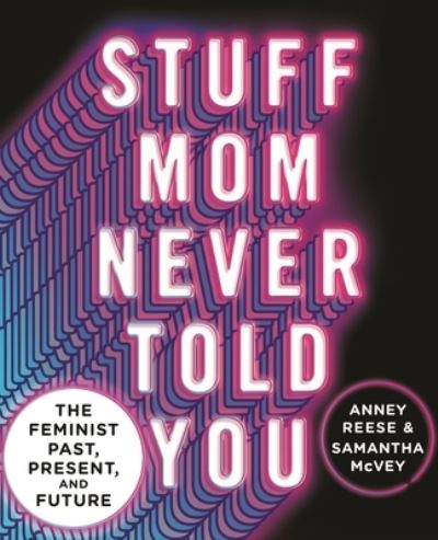 Cover for Anney Reese · Stuff Mom Never Told You: The Feminist Past, Present, and Future (Hardcover Book) (2023)