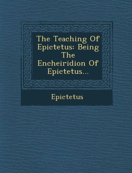 Cover for Epictetus · The Teaching of Epictetus: Being the Encheiridion of Epictetus... (Paperback Bog) (2012)
