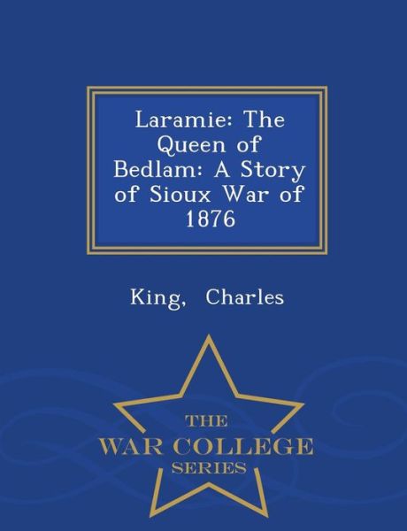 Cover for King Charles · Laramie: the Queen of Bedlam: a Story of Sioux War of 1876 - War College Series (Paperback Book) (2015)