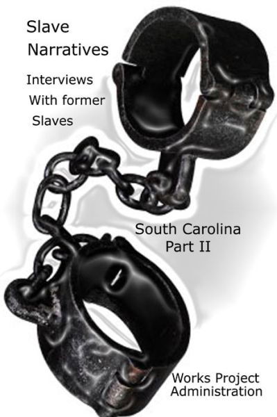 Slave Narratives Interviews with Former Slaves South Carolina, Part 2 - Work Projects Administration - Books - Lulu Press, Inc. - 9781300534600 - December 17, 2012