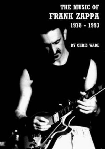 Cover for Chris Wade · The Music of Frank Zappa: 1978 - 1993 (Paperback Bog) (2012)