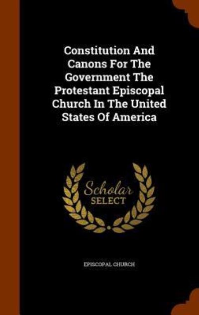 Cover for Episcopal Church · Constitution and Canons for the Government the Protestant Episcopal Church in the United States of America (Hardcover Book) (2015)