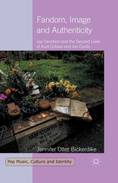 Cover for Jennifer Otter Bickerdike · Fandom, Image and Authenticity: Joy Devotion and the Second Lives of Kurt Cobain and Ian Curtis - Pop Music, Culture and Identity (Pocketbok) [1st ed. 2014 edition] (2014)