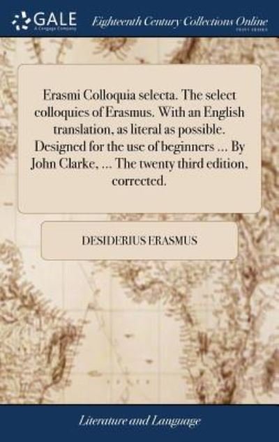 Erasmi Colloquia selecta. The select colloquies of Erasmus. With an English translation, as literal as possible. Designed for the use of beginners ... ... third edition, corrected. - Desiderius Erasmus - Livros - Gale ECCO, Print Editions - 9781379589600 - 18 de abril de 2018