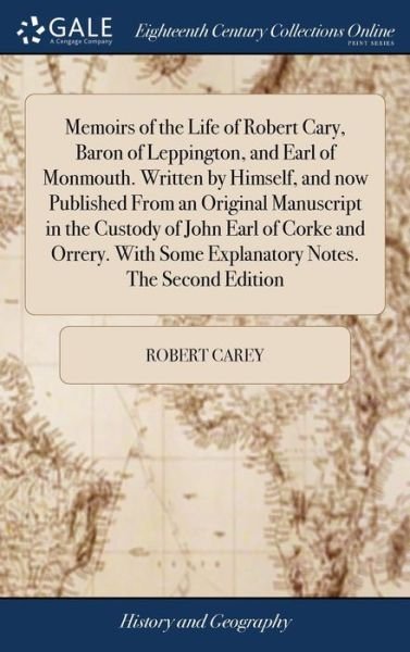 Memoirs of the Life of Robert Cary, Baron of Leppington, and Earl of Monmouth. Written by Himself, and Now Published from an Original Manuscript in ... Some Explanatory Notes. the Second Edition - Robert Carey - Kirjat - Gale Ecco, Print Editions - 9781379592600 - keskiviikko 18. huhtikuuta 2018