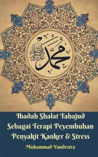 Cover for Muhammad Vandestra · Ibadah Shalat Tahajud Sebagai Terapi Peyembuhan Penyakit Kanker &amp; Stress (Paperback Book) (2024)