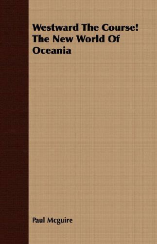 Westward the Course! the New World of Oceania - Paul Mcguire - Books - Crastre Press - 9781406775600 - March 15, 2007