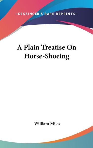 Cover for William Miles · A Plain Treatise on Horse-shoeing (Hardcover Book) (2005)